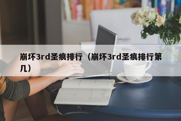 崩坏3rd圣痕排行（崩坏3rd圣痕排行第几）