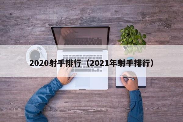 2020射手排行（2021年射手排行）