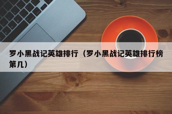 罗小黑战记英雄排行（罗小黑战记英雄排行榜第几）