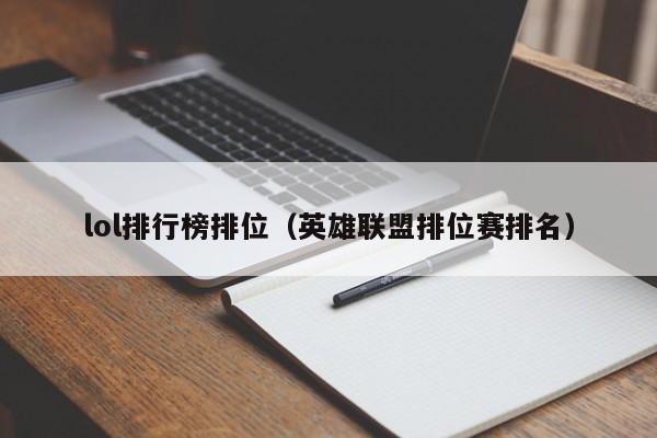 lol排行榜排位（英雄联盟排位赛排名）