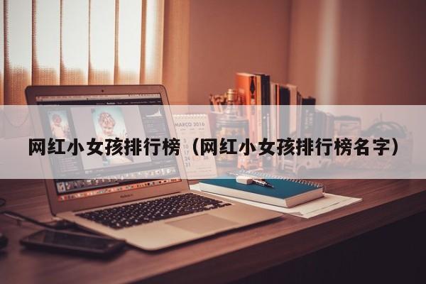 网红小女孩排行榜（网红小女孩排行榜名字）