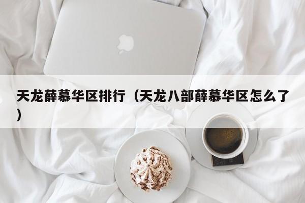 天龙薛慕华区排行（天龙八部薛慕华区怎么了）