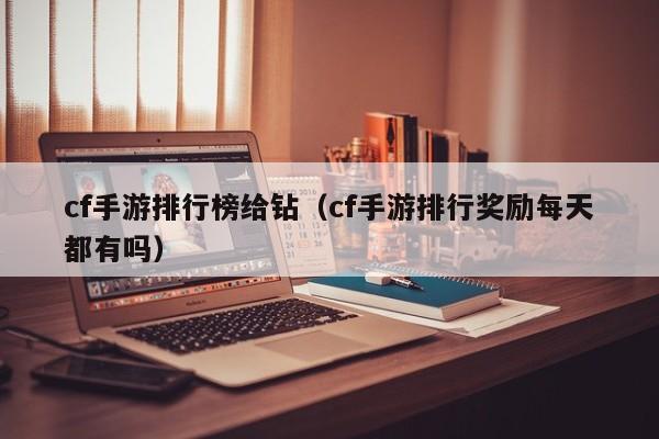 cf手游排行榜给钻（cf手游排行奖励每天都有吗）