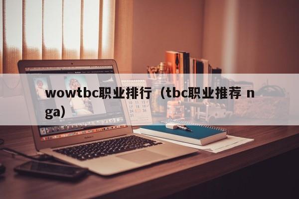 wowtbc职业排行（tbc职业推荐 nga）