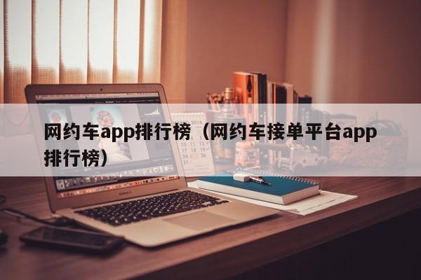网约车app排行榜（网约车接单平台app排行榜）