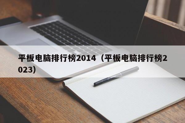 平板电脑排行榜2014（平板电脑排行榜2023）