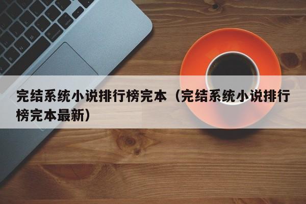 完结系统小说排行榜完本（完结系统小说排行榜完本最新）