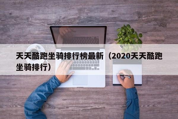 天天酷跑坐骑排行榜最新（2020天天酷跑坐骑排行）