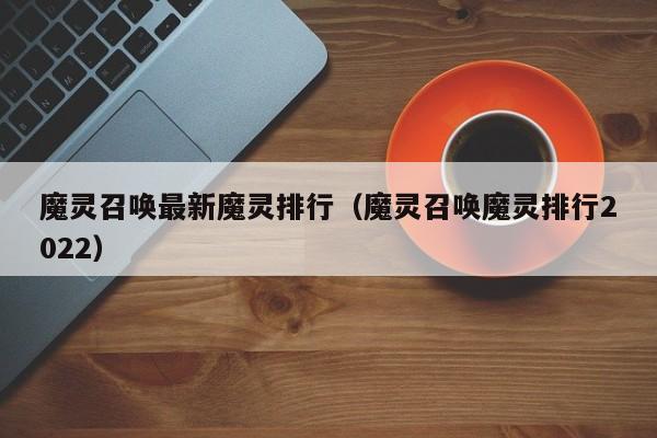 魔灵召唤最新魔灵排行（魔灵召唤魔灵排行2022）