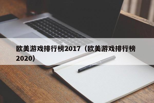 欧美游戏排行榜2017（欧美游戏排行榜 2020）