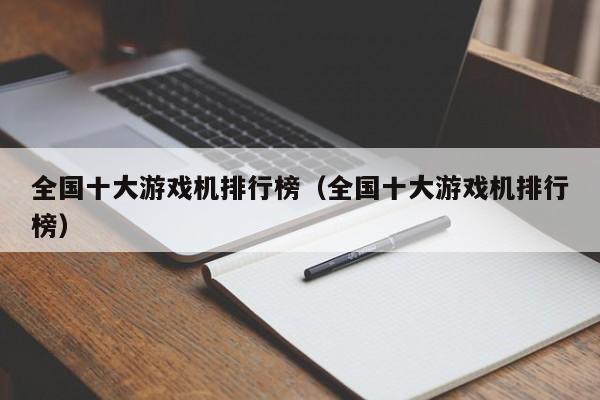 全国十大游戏机排行榜（全国十大游戏机排行榜）