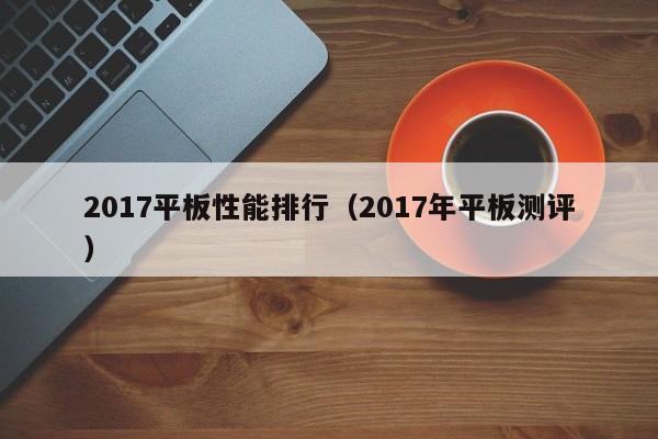 2017平板性能排行（2017年平板测评）